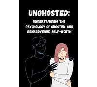 Unghosted: Understanding the Psychology of Ghosting and Rediscovering Self-Worth (Wellness With A Goodwin)