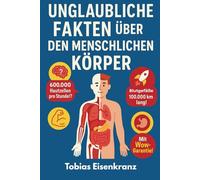 Unglaubliche Fakten über den menschlichen Körper: Was du noch nicht über deinen Körper wusstest - Faszinierende Fakten über Anatomie, Sinne und Gesundheit