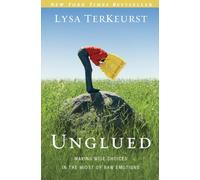 Unglued : Making Wise Choices in the Midst of Raw Emotions