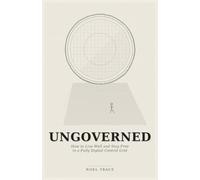 Ungoverned: How to Live Well and Stay Free in a Fully Digital Control Grid