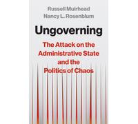 Ungoverning : The Attack on the Administrative State and the Politics of Chaos
