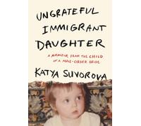 Ungrateful Immigrant Daughter : A Memoir From the Child of a Mail-Order Bride