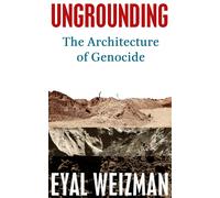 Ungrounding : The Architecture of Genocide