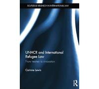UNHCR and International Refugee Law: From Treaties to Innovation (Routledge Research in International Law)