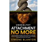Unhealthy Attachment No More: The truth behind attachment theory and how to overcome jealousy, insecurity, depression and anxiety in relationships; developing emotional intelligence