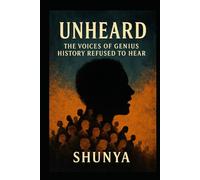 Unheard: The Voices of Genius History Refused to Hear (The What-If Chronicles)