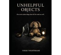Unhelpful Objects: 5 stories about things that tell the truth too well