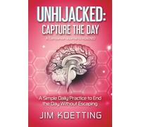 UNHIJACKED: Capture the Day: A Simple Daily Practice to End the Day Without Escaping