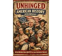 Unhinged American History Journal: With Revolting Quotes of Our Founding Freaks!