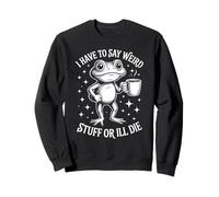 Unhinged Frog Coffee Humor Funny Say Weird Stuff Quote Sweatshirt