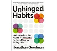 Unhinged Habits: A Counterintuitive Guide for Humans to Have More by Doing Less