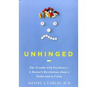 Unhinged: The Trouble With Psychiatry - A Doctor's Revelations About a Profession in Crisis