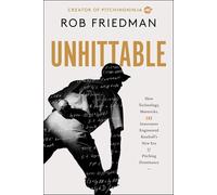 Unhittable: How Technology, Mavericks, and Innovators Engineered Baseball's New Era of Pitching Dominance