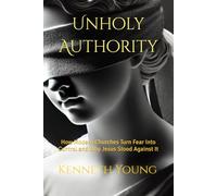Unholy Authority: How Modern Churches Turn Fear Into Control and Why Jesus Stood Against It