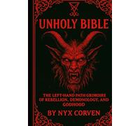 UNHOLY BIBLE: The Left-Hand Path Grimoire of Rebellion, Demonology, and Godhood