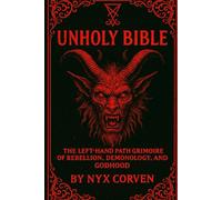 UNHOLY BIBLE: The Left-Hand Path Grimoire of Rebellion, Demonology, and Godhood