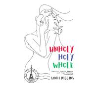 Unholy, Holy, Whole: Tantric Poetry Memoir & Yoga Writing Companion