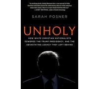 Unholy: How White Christian Nationalists Powered the Trump Presidency, and the Devastating Legacy They Left Behind: Why White Evangelicals Worship at the Altar of Donald Trump