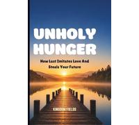 UNHOLY HUNGER: How Lust Imitates Love And Steals Your Future: 19 (MADE NEW SERIES BY KINGDOM FIELDS)