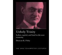 Unholy Trinity: Labor, Capital and Land in the New Economy (The Graz Schumpeter Lectures)