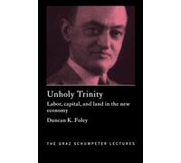 Unholy Trinity: Labor, Capital and Land in the New Economy (The Graz Schumpeter Lectures)