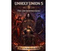 UNHOLY UNION 5: The Uncrowned King (Unholy Union: The Dark Saga)