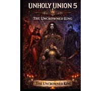 UNHOLY UNION 5: The Uncrowned King (Unholy Union: The Dark Saga)