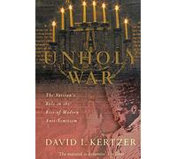 Unholy War: The Vatican's Role in the Rise of Modern Anti-Semitism