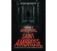 Unholy Whispers of Saint Ambrose: A Haunting Collection of Short Supernatural, Psychological, and Terrifying Horror Stories (Stories for Late at Night)