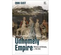 Unhomely Empire: Whiteness and Belonging, c.1760-1830 (Empire’s Other Histories)