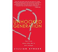 Unhooked Generation: The Truth about Why We're Still Single
