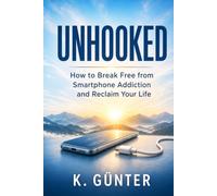 Unhooked: How to Break Free from Smartphone Addiction