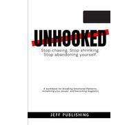 UNHOOKED: Stop chasing. Stop shrinking. Stop abandoning yourself. Start becoming someone you are proud of