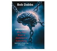 UNHOOKED: Why Your Brain Is Addicted to Everything (and How to Break Free in 30 Days)