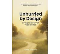 Unhurried by Design: Living Faithfully at God's Pace