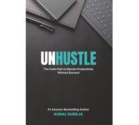 Unhustle: The Calm Path to Elevate Productivity Without Burnout: 2 (Kunal Dudeja Books)