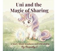 Uni and the Magic of Sharing: A Heartwarming Unicorn Picture Book About Kindness and Friendship for Kids Ages 4-8
