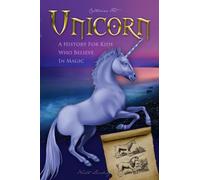 Unicorn - A History for Kids Who Believe in Magic (History for Kids - Traditional, Story-Based Format)