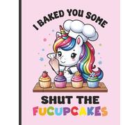 Unicorn F* Cupcake Notebook: Humorous Sparkle Rainbow Cover | 7.5" x 9.25" College-Ruled Funny & Sarcastic Baking Journal with 120 White Colored Pages for Teens and Adults | Cute Gag Gift Collection