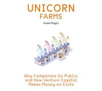Unicorn Farms: Why Companies Go Public and How Venture Capital Makes Money on Exits