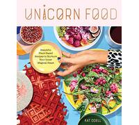 Unicorn Food: Beautiful Plant-Based Recipes to Nurture Your Inner Magical Beast