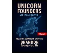 UNICORN FOUNDERS: AI Insurgents - Volume III: THE SURVIVORS (Startup Mastery)