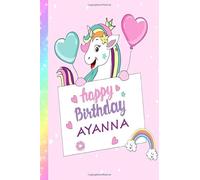 Unicorn Happy Birthday AYANNA- happy birthday notebook journal - Lined Notebook on your personal name with Unicorn design - Special gift for the First Name: - (6x9 inches, 100 Pages)