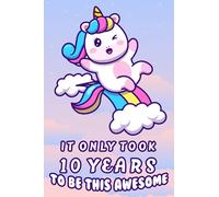 Unicorn Journal it only took 10 years to be this awesome - MORE UNICORNS INSIDE - 10 Year Old Birthday Gift for Girls !: 10 year old girl birthday gifts unicorns / Cute unicorn journal for girls
