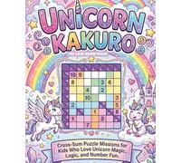 Unicorn Kakuro: Beginner-Friendly Cross-Sum Puzzle Missions for Kids Who Love Unicorn Magic, Logic, and Number Fun