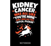 Unicorn Kidney Cancer I Was Like Bitch Please Funny Quote Journal Notebook: Cute Unicorn Journal Notebook For Teens, Girls, Teachers | Gifts For Who Love Unicorn