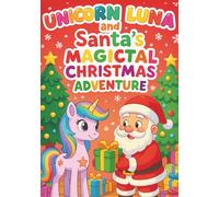 Unicorn Luna and Santa’s Magical Christmas Adventure: 100 Cute and Festive Coloring Pages for Kids - Adorable Unicorns, Santa Claus, Reindeer, and ... for Ages 3-8 (Luna The Unicorn Adventures)