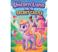 Unicorn Luna and The Secret Castle: 100 Magical Coloring Pages for Kids Ages 3-8: Cute Kawaii Unicorns, Castles, Princesses, and Fantasy Worlds - Fun ... and Imagination (Luna The Unicorn Adventures)
