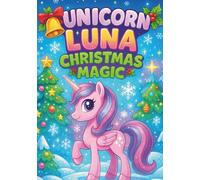 Unicorn Luna Christmas Magic - A Magical Holiday Coloring Adventure: 100 Cute and Festive Coloring Pages - Adorable Unicorns, Santa Claus, Reindeer, ... Kids Ages 3-8 (Luna The Unicorn Adventures)