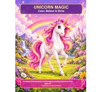Unicorn Magic: Color, Believe & Shine: A Positive Coloring Book of Affirmations and Big Dreams for Kids Ages 4-8